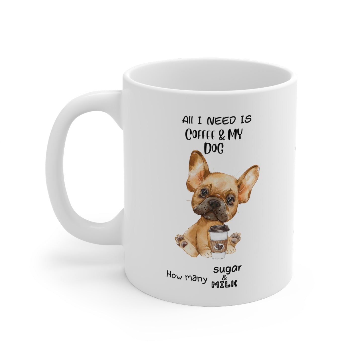 All i need is coffee and my dog - French Bulldog Brown Hair Ceramic  Mug 11oz