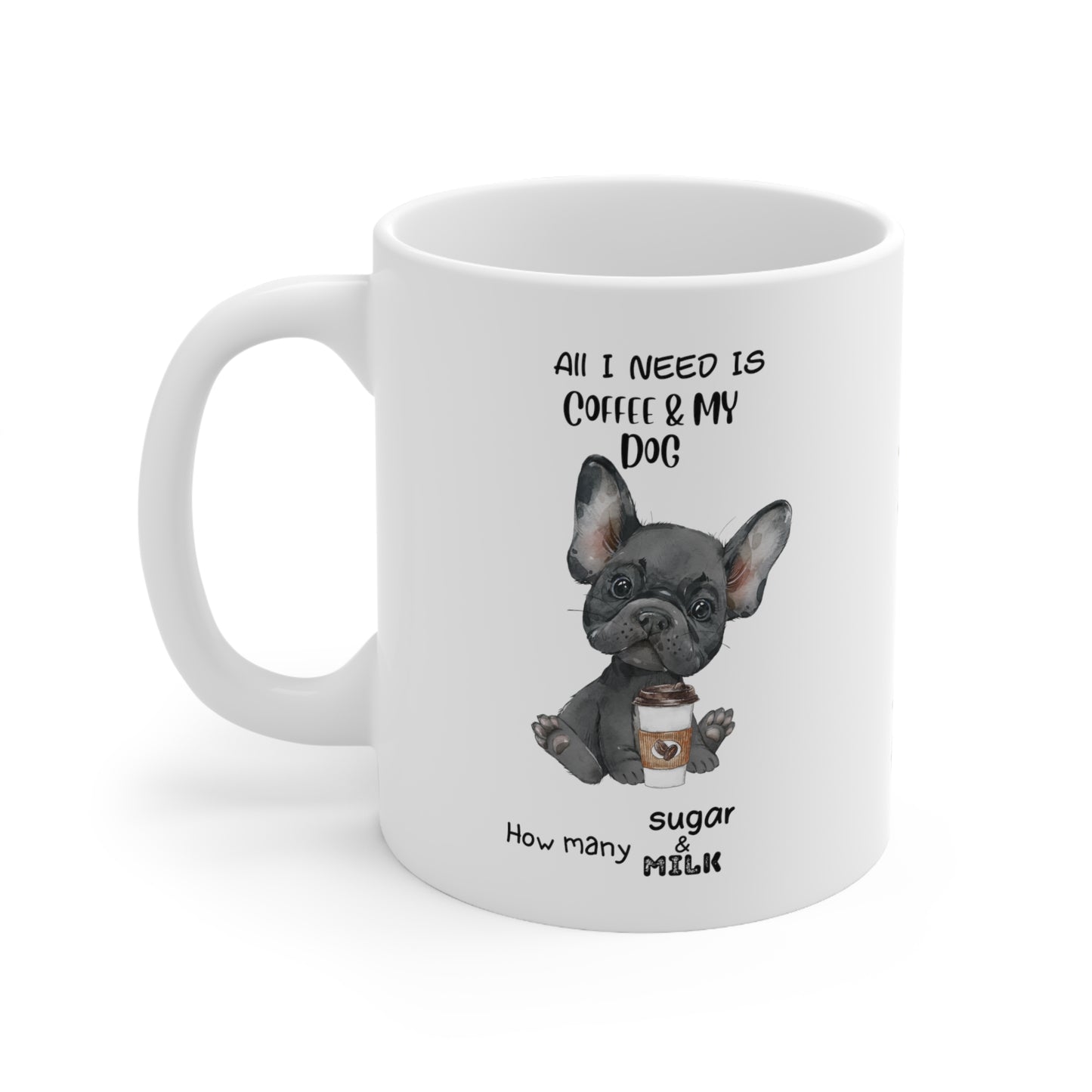 All i need is coffee and my dog - French Bulldog Gray Hair Ceramic  Mug 11oz